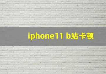 iphone11 b站卡顿